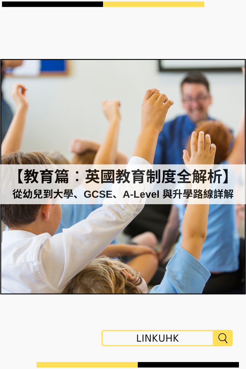 教育篇｜英國教育制度全攻略｜從幼兒到大學、GCSE、A-Level 與升學路線詳解】 - LinkUHK - 在英港人一站式平台